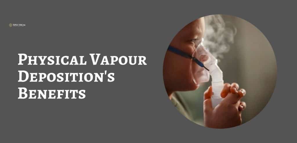 Physical Vapour Deposition's Benefits