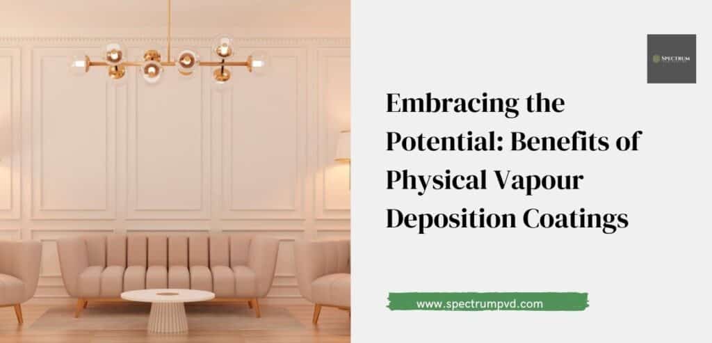 Embracing the Potential: Benefits of Physical Vapour Deposition Coatings