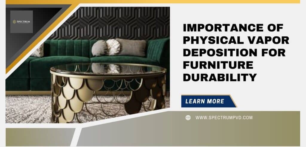 Importance of Physical Vapor Deposition for Furniture Durability