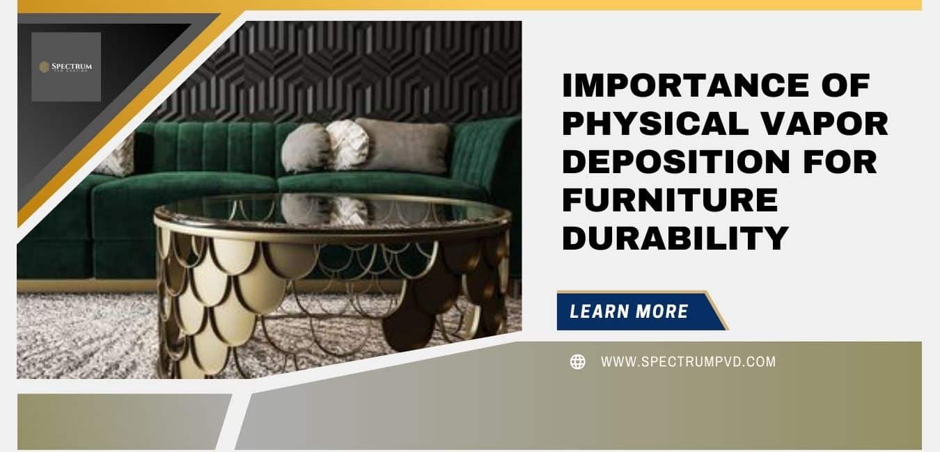 Importance of Physical Vapor Deposition for Furniture Durability