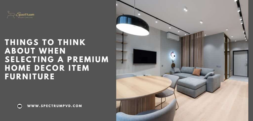 Things To Think About When Selecting A Premium Home Decor Item