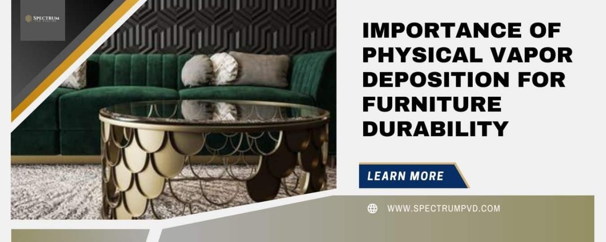 Importance of Physical Vapor Deposition for Furniture Durability