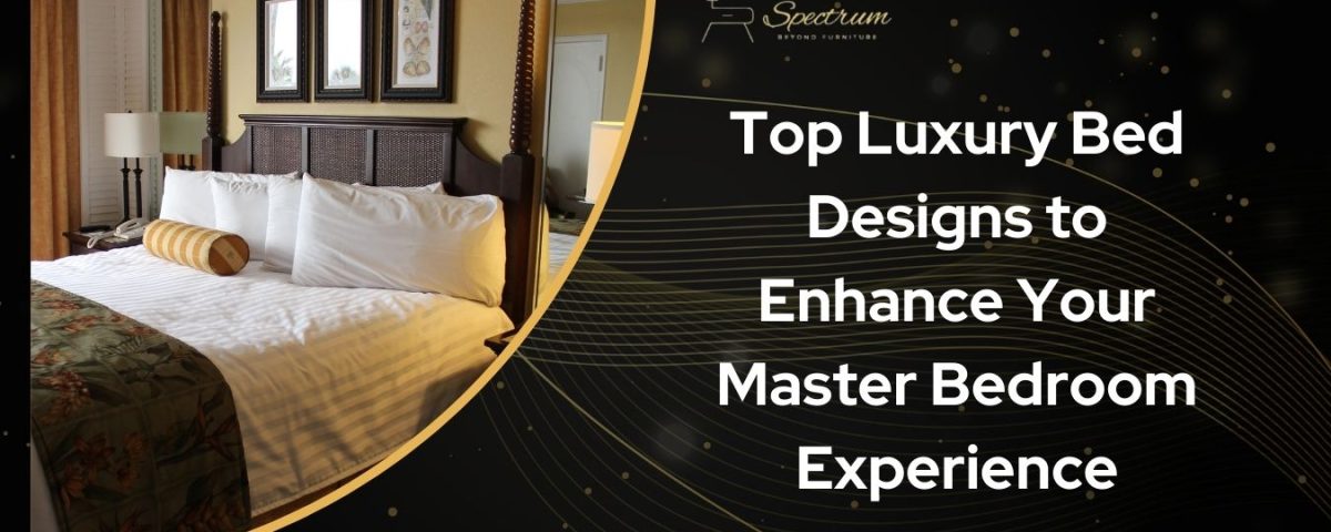 Top Luxury Bed Designs to Enhance Your Master Bedroom Experience